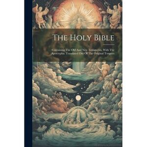 The Holy Bible: Containing The Old And New Testaments, With The Apocrypha: Trans